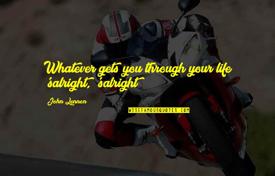 Joiwind Alexander Quotes By John Lennon: Whatever gets you through your life 'salright, 'salright