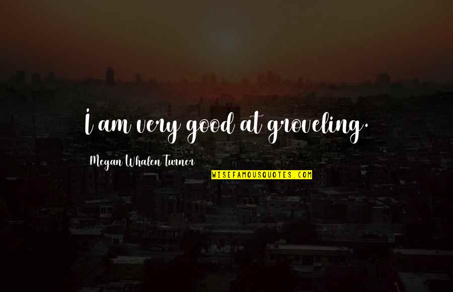 Jojene Quotes By Megan Whalen Turner: I am very good at groveling. Jojene Quotes By Megan Whalen Turner: I am very good at groveling.