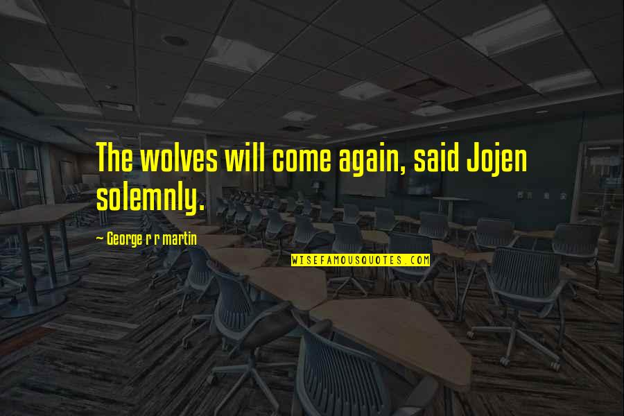 Jojen's Quotes By George R R Martin: The wolves will come again, said Jojen solemnly.