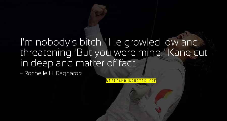 Joji Biography Quotes By Rochelle H. Ragnarok: I'm nobody's bitch." He growled low and threatening."But Joji Biography Quotes By Rochelle H. Ragnarok: I'm nobody's bitch." He growled low and threatening."But