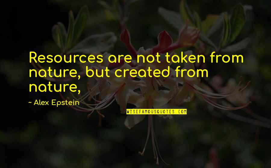 Jojie Avengers Quotes By Alex Epstein: Resources are not taken from nature, but created