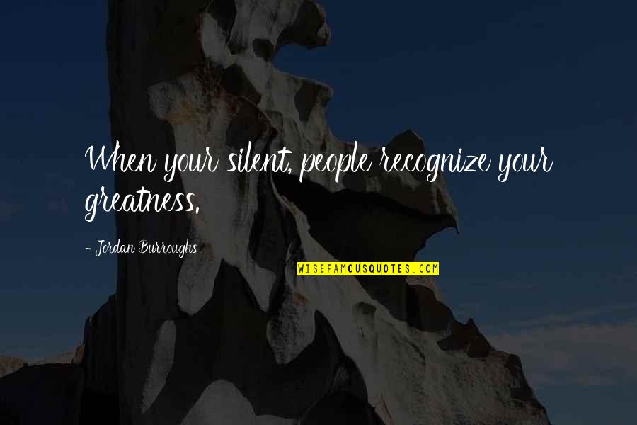 Jojie Avengers Quotes By Jordan Burroughs: When your silent, people recognize your greatness.