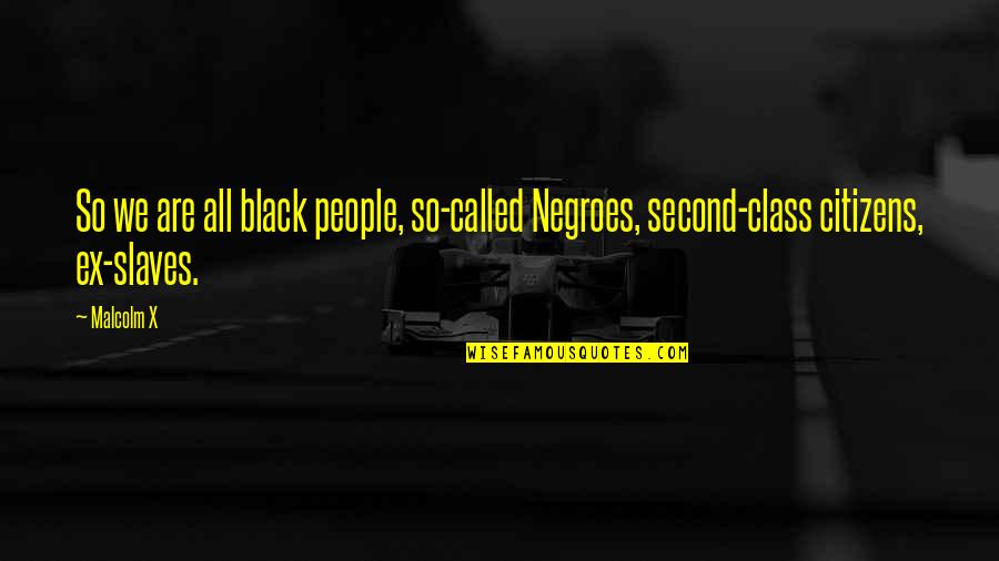 Jojie Avengers Quotes By Malcolm X: So we are all black people, so-called Negroes,