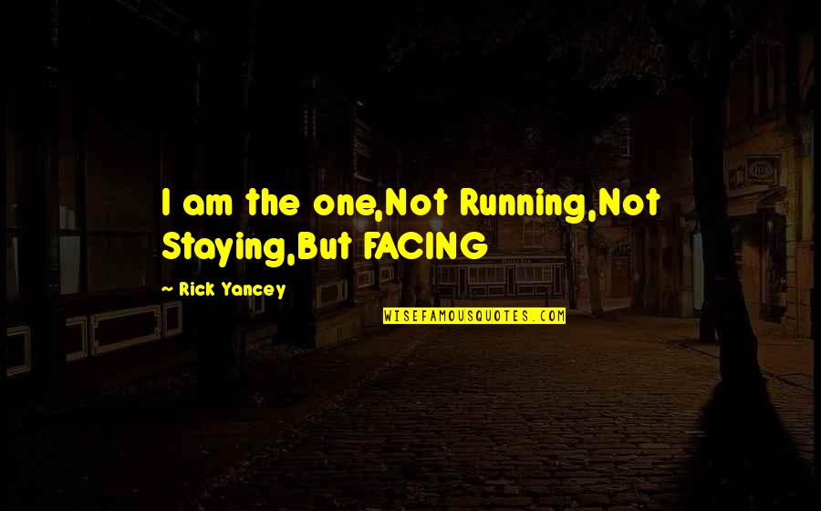 Jojie Avengers Quotes By Rick Yancey: I am the one,Not Running,Not Staying,But FACING
