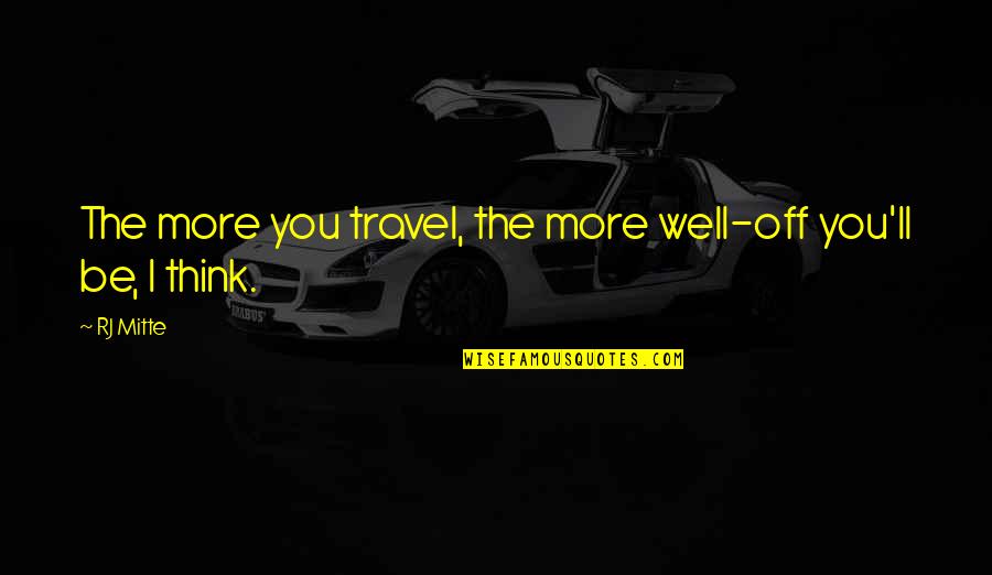 Jojit Condo Quotes By RJ Mitte: The more you travel, the more well-off you'll