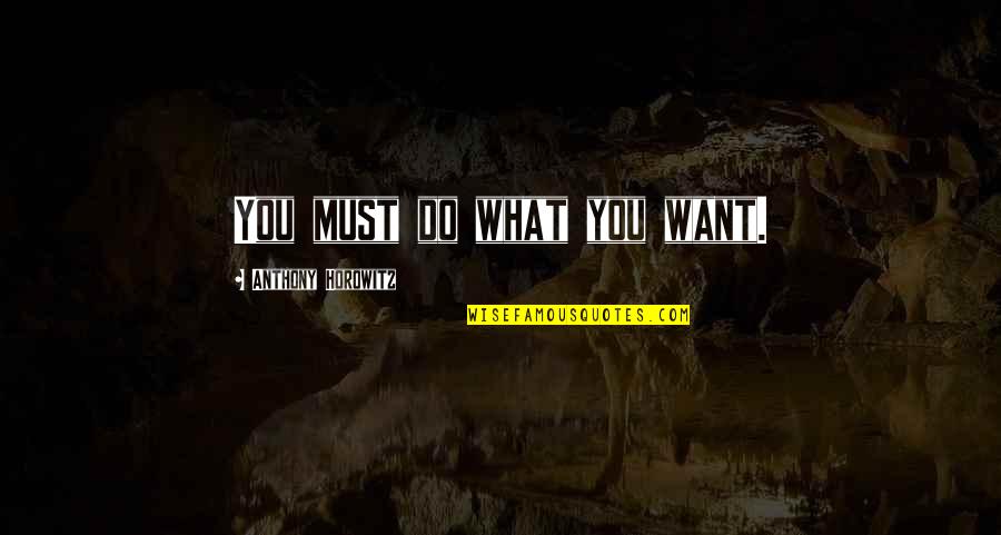 Jojo Bruno Quotes By Anthony Horowitz: You must do what you want. Jojo Bruno Quotes By Anthony Horowitz: You must do what you want.