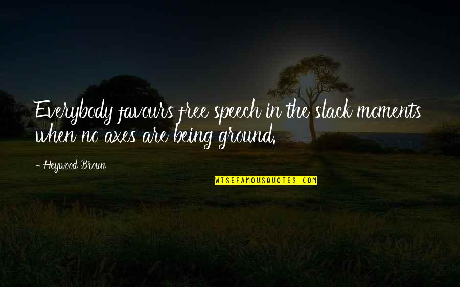 Jojo Bruno Quotes By Heywood Broun: Everybody favours free speech in the slack moments