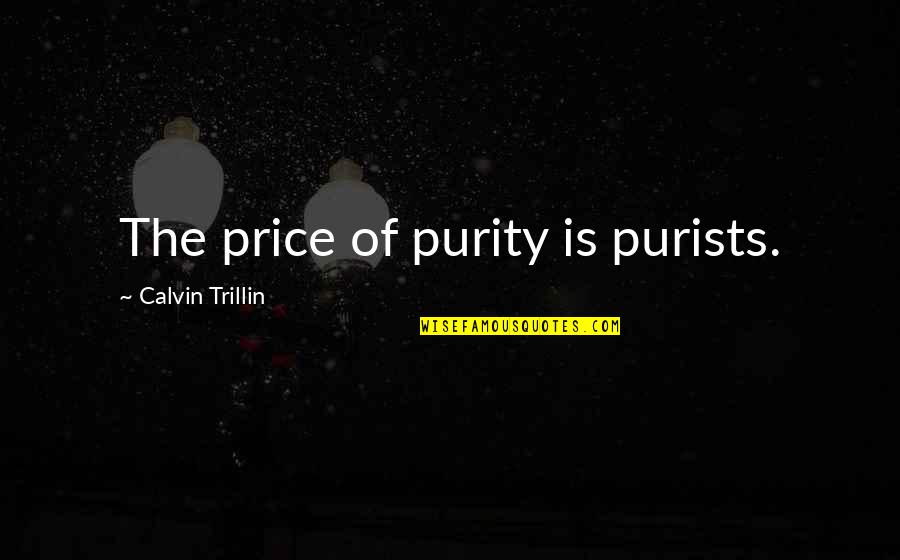 Jojo Duwang Quotes By Calvin Trillin: The price of purity is purists. Jojo Duwang Quotes By Calvin Trillin: The price of purity is purists.