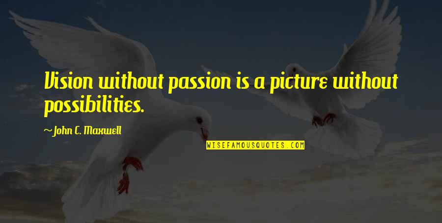 Jojo Duwang Quotes By John C. Maxwell: Vision without passion is a picture without possibilities. Jojo Duwang Quotes By John C. Maxwell: Vision without passion is a picture without possibilities.
