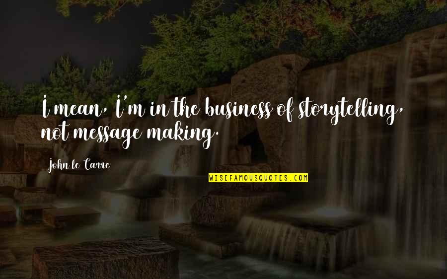 Jojo Duwang Quotes By John Le Carre: I mean, I'm in the business of storytelling, Jojo Duwang Quotes By John Le Carre: I mean, I'm in the business of storytelling,