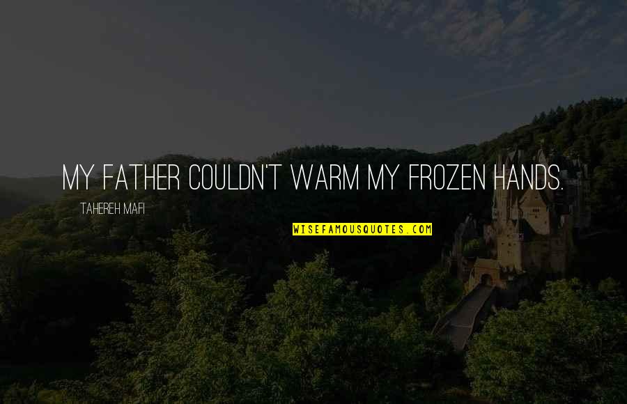 Jojo Duwang Quotes By Tahereh Mafi: My father couldn't warm my frozen hands. Jojo Duwang Quotes By Tahereh Mafi: My father couldn't warm my frozen hands.