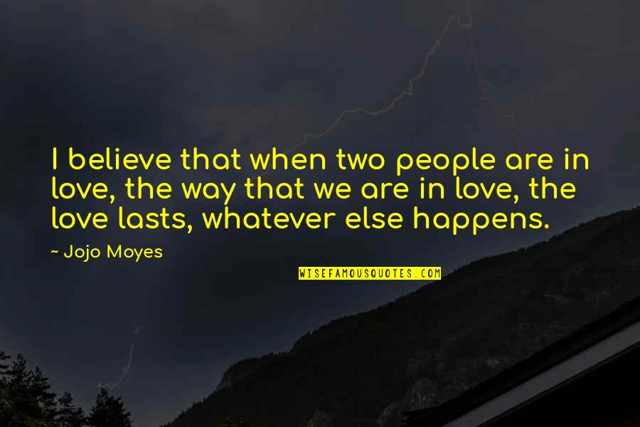 Jojo Moyes Love Quotes By Jojo Moyes: I believe that when two people are in
