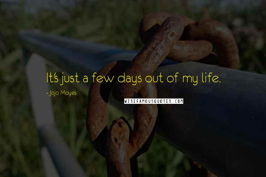 Jojo Moyes quotes: It's just a few days out of my life.