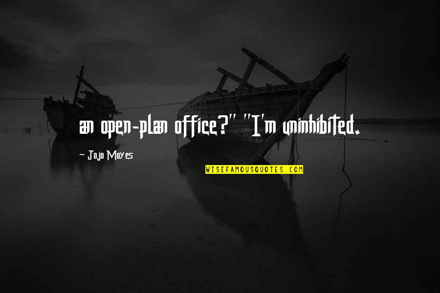 Jojo Moyes Quotes By Jojo Moyes: an open-plan office?" "I'm uninhibited.