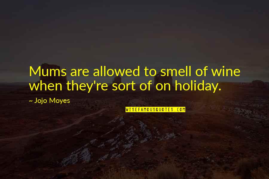 Jojo Moyes Quotes By Jojo Moyes: Mums are allowed to smell of wine when