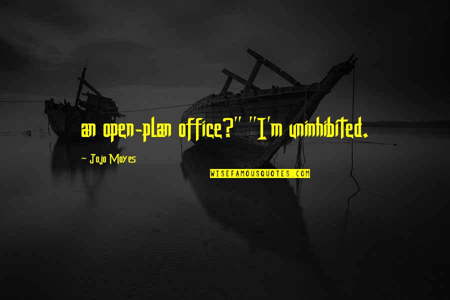 Jojo Quotes By Jojo Moyes: an open-plan office?" "I'm uninhibited.