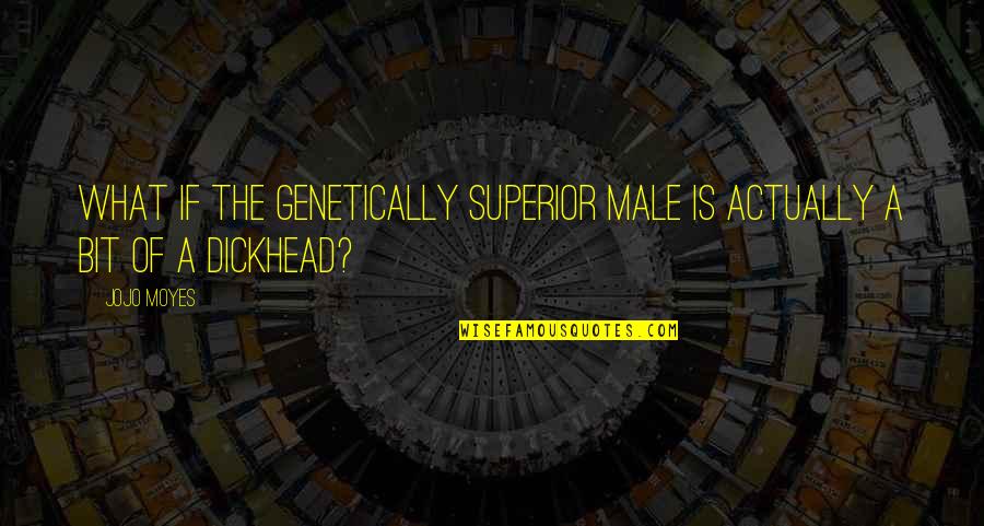 Jojo Quotes By Jojo Moyes: What if the genetically superior male is actually