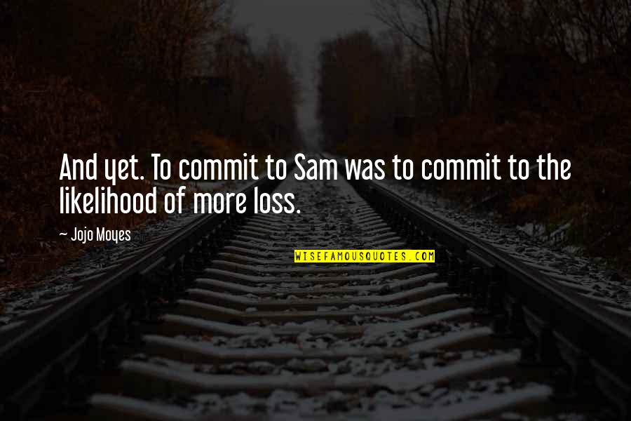 Jojo Quotes By Jojo Moyes: And yet. To commit to Sam was to