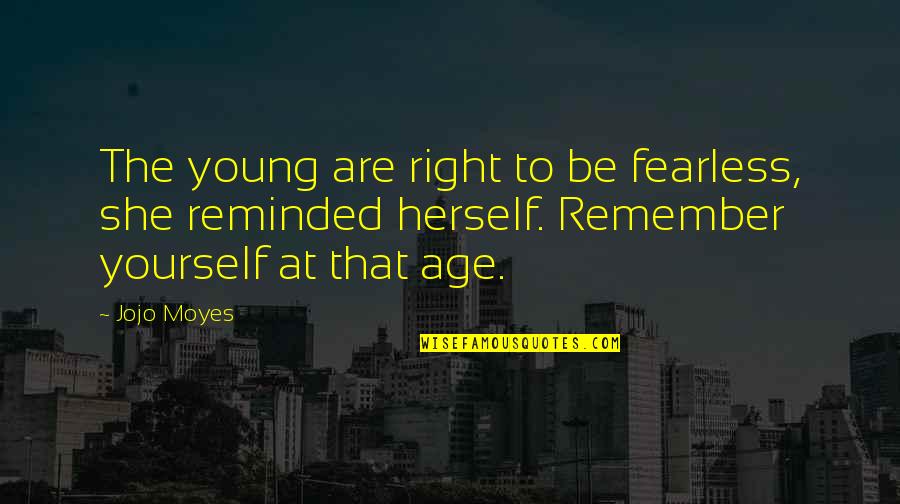 Jojo Quotes By Jojo Moyes: The young are right to be fearless, she
