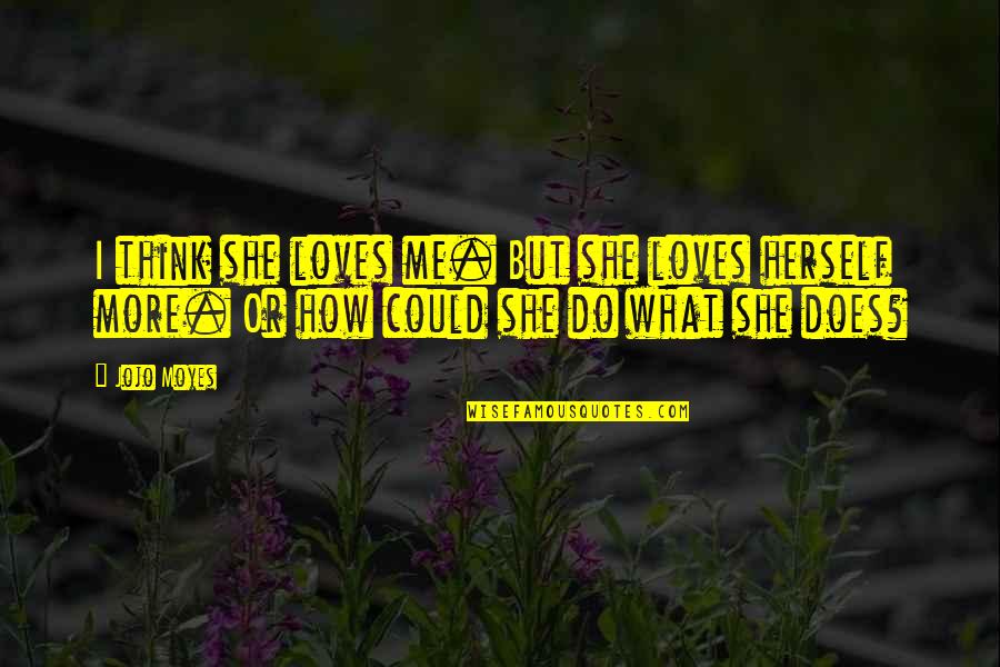 Jojo Quotes By Jojo Moyes: I think she loves me. But she loves