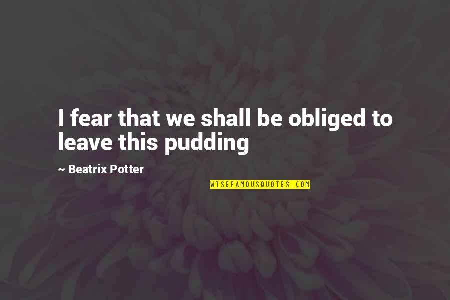 Jojon Quotes By Beatrix Potter: I fear that we shall be obliged to