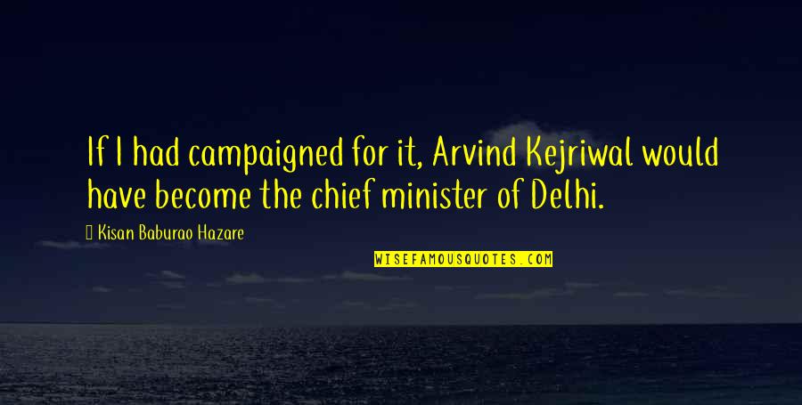 Jojon Quotes By Kisan Baburao Hazare: If I had campaigned for it, Arvind Kejriwal