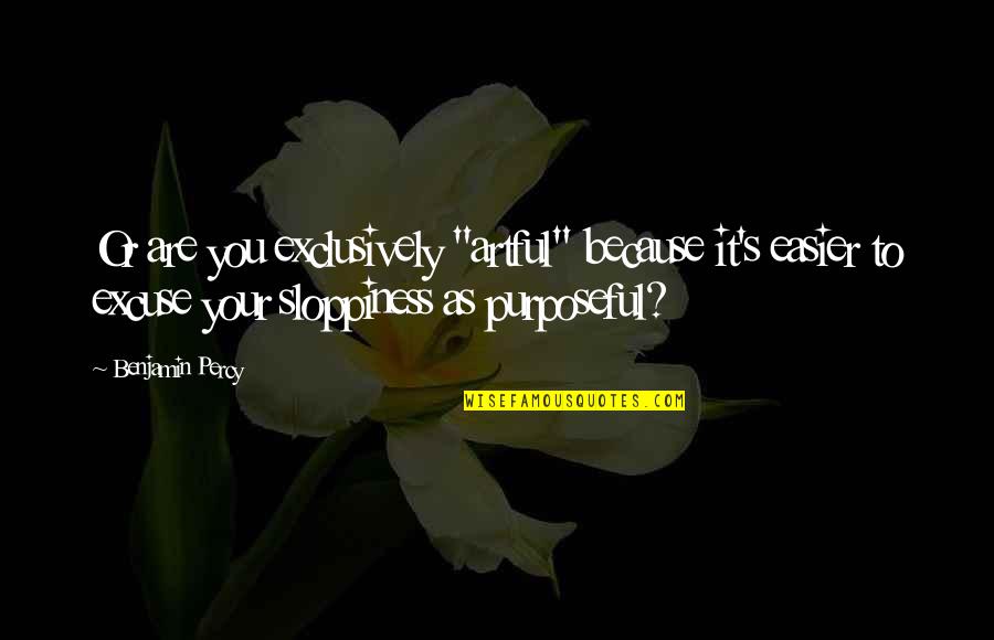 Jojothestrong Quotes By Benjamin Percy: Or are you exclusively "artful" because it's easier Jojothestrong Quotes By Benjamin Percy: Or are you exclusively "artful" because it's easier