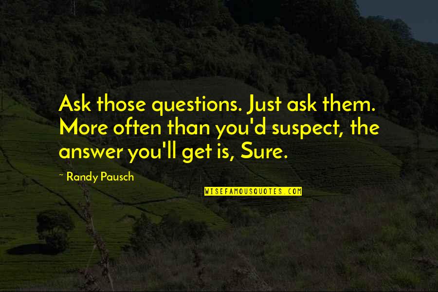 Jojuan Howard Quotes By Randy Pausch: Ask those questions. Just ask them. More often