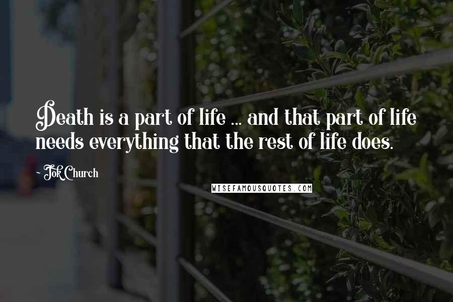 Jok Church quotes: Death is a part of life ... and that part of life needs everything that the rest of life does.