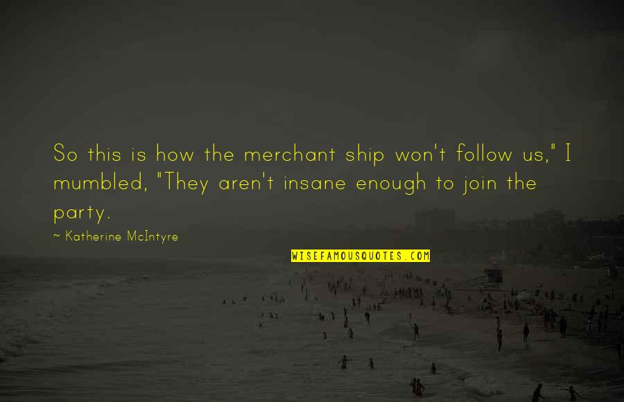 Joke 2015 Quotes By Katherine McIntyre: So this is how the merchant ship won't