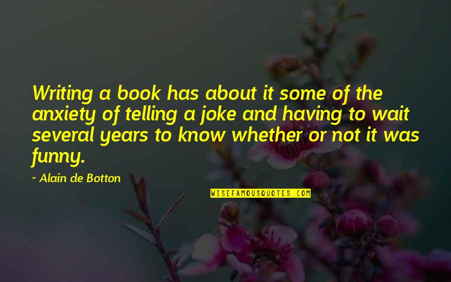 Joke Book Quotes By Alain De Botton: Writing a book has about it some of