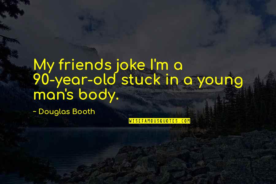 Joke Friends Quotes By Douglas Booth: My friends joke I'm a 90-year-old stuck in