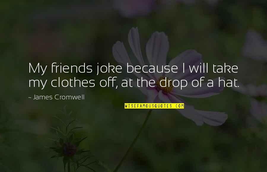 Joke Friends Quotes By James Cromwell: My friends joke because I will take my