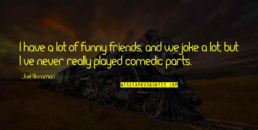 Joke Friends Quotes By Joel Kinnaman: I have a lot of funny friends, and