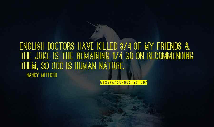 Joke Friends Quotes By Nancy Mitford: English doctors have killed 3/4 of my friends