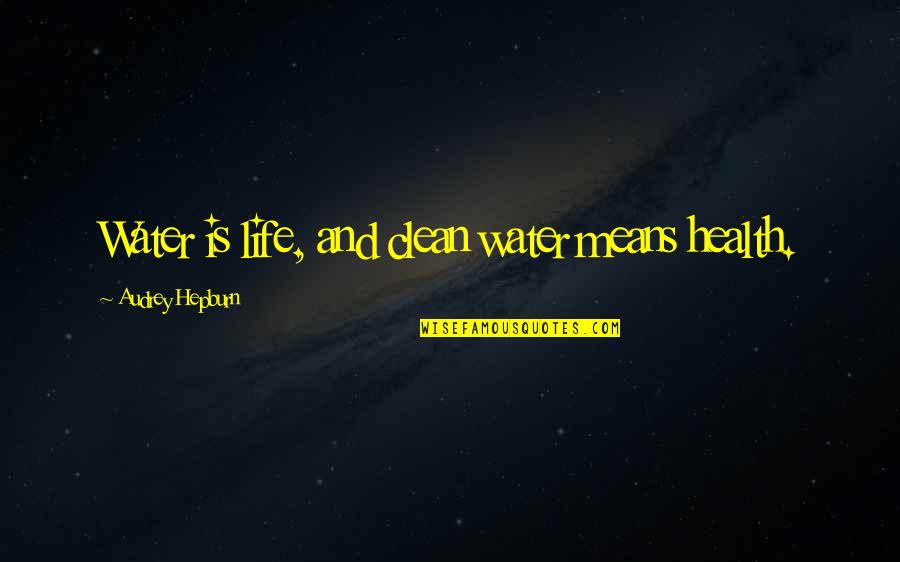 Joke Hurts Quotes By Audrey Hepburn: Water is life, and clean water means health. Joke Hurts Quotes By Audrey Hepburn: Water is life, and clean water means health.