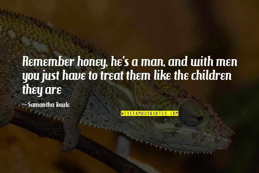 Joke Hurts Quotes By Samantha Towle: Remember honey, he's a man, and with men Joke Hurts Quotes By Samantha Towle: Remember honey, he's a man, and with men