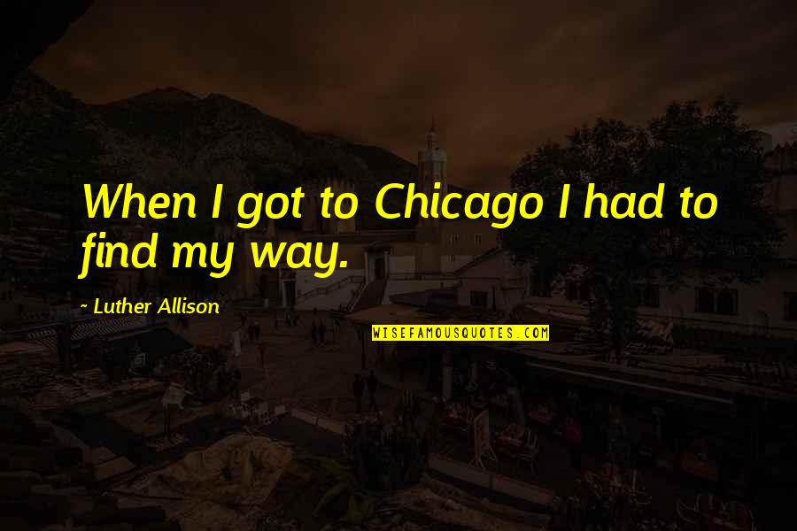 Joke Lang Quotes By Luther Allison: When I got to Chicago I had to