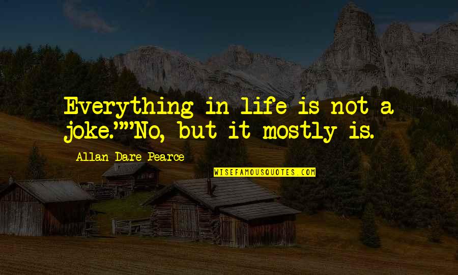 Joke Life Quotes By Allan Dare Pearce: Everything in life is not a joke.""No, but