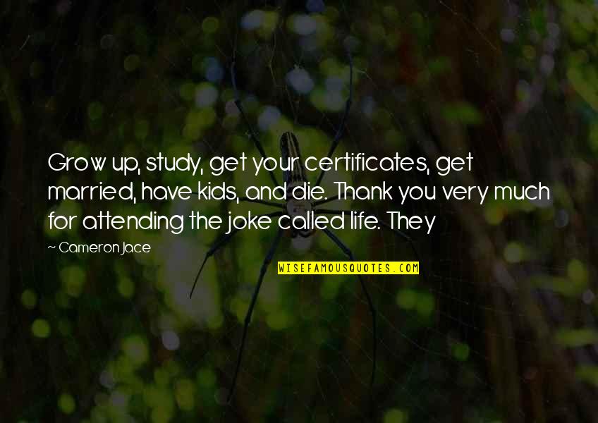 Joke Life Quotes By Cameron Jace: Grow up, study, get your certificates, get married,