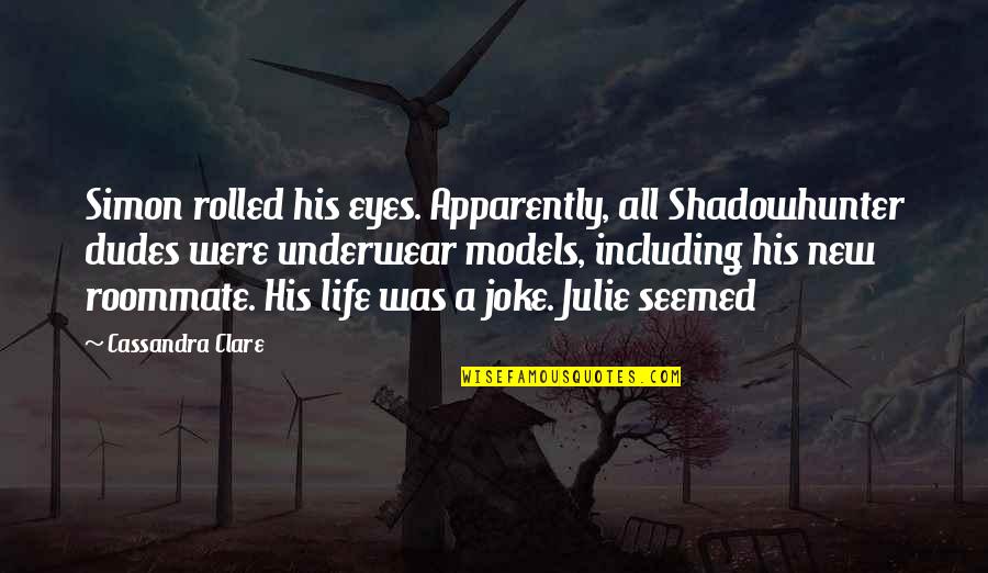 Joke Life Quotes By Cassandra Clare: Simon rolled his eyes. Apparently, all Shadowhunter dudes