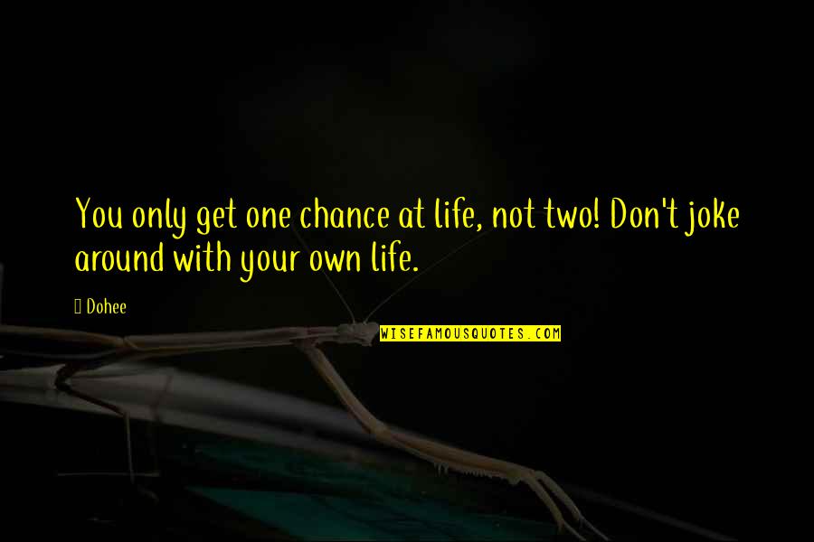 Joke Life Quotes By Dohee: You only get one chance at life, not