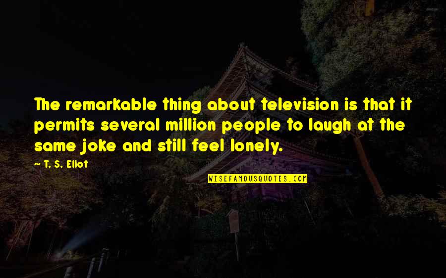 Joke Life Quotes By T. S. Eliot: The remarkable thing about television is that it