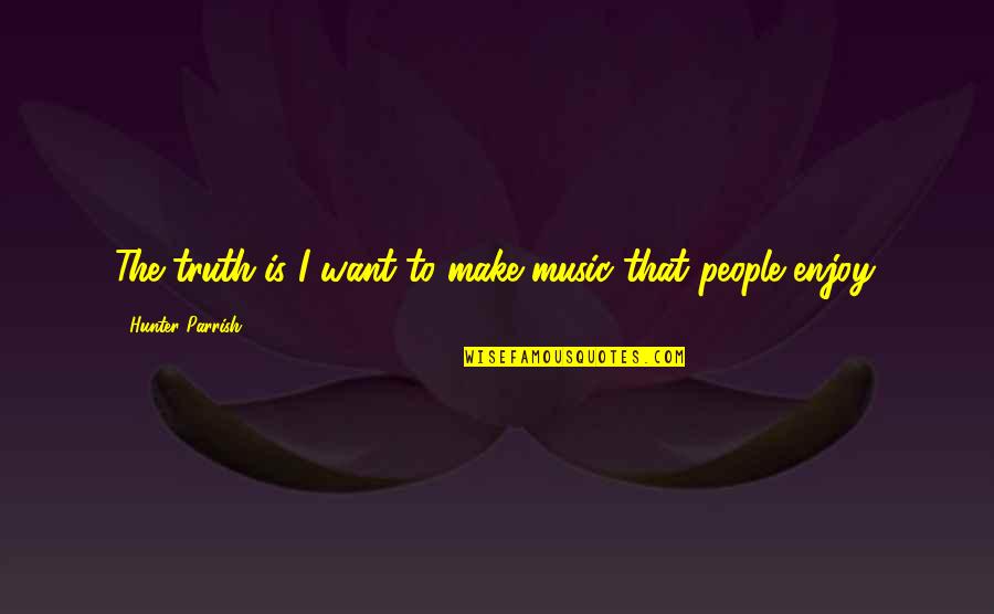 Joke Love Tagalog Quotes By Hunter Parrish: The truth is I want to make music
