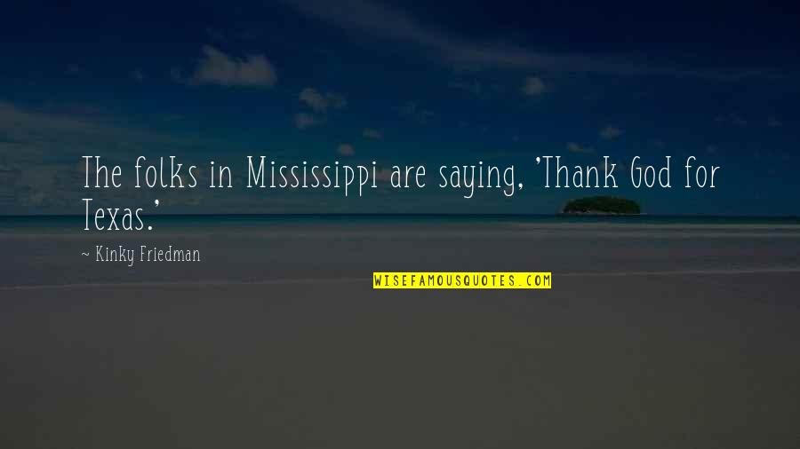 Joke Maker Quotes By Kinky Friedman: The folks in Mississippi are saying, 'Thank God Joke Maker Quotes By Kinky Friedman: The folks in Mississippi are saying, 'Thank God