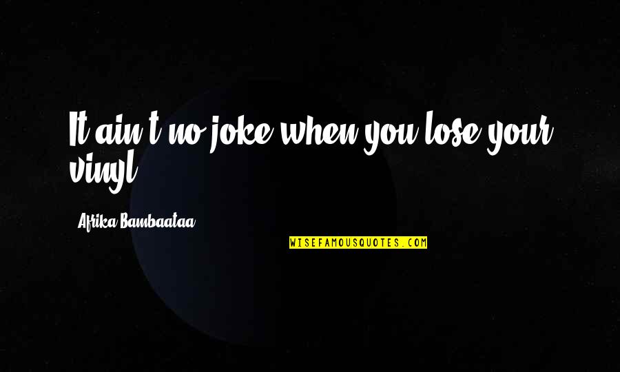 Joke Quotes By Afrika Bambaataa: It ain't no joke when you lose your