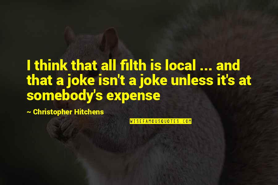 Joke Quotes By Christopher Hitchens: I think that all filth is local ...