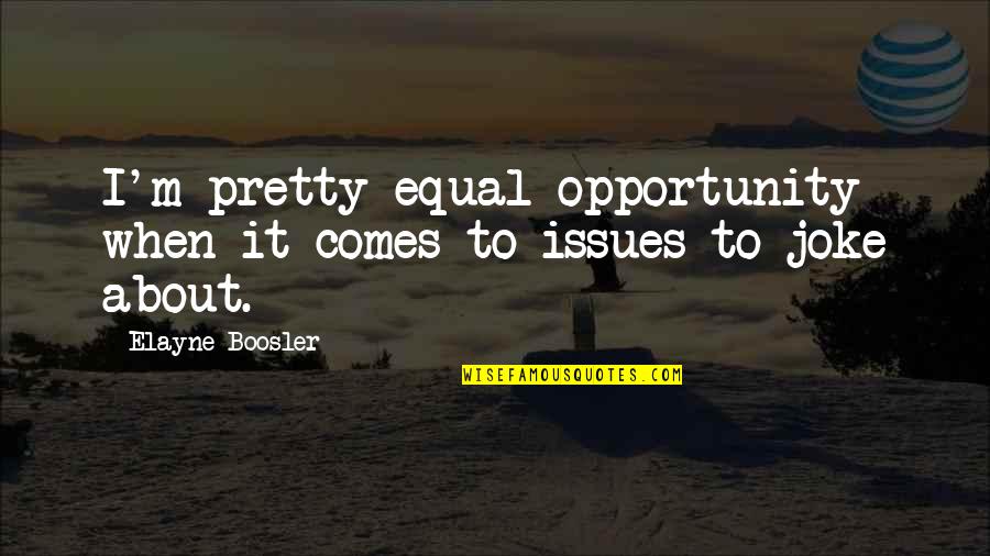 Joke Quotes By Elayne Boosler: I'm pretty equal opportunity when it comes to
