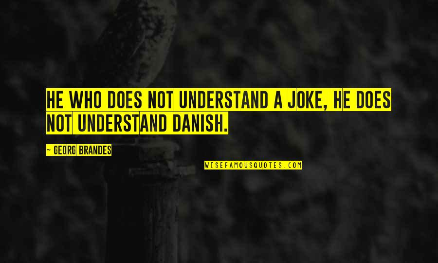 Joke Quotes By Georg Brandes: He who does not understand a joke, he