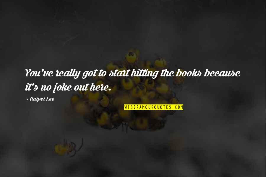 Joke Quotes By Harper Lee: You've really got to start hitting the books